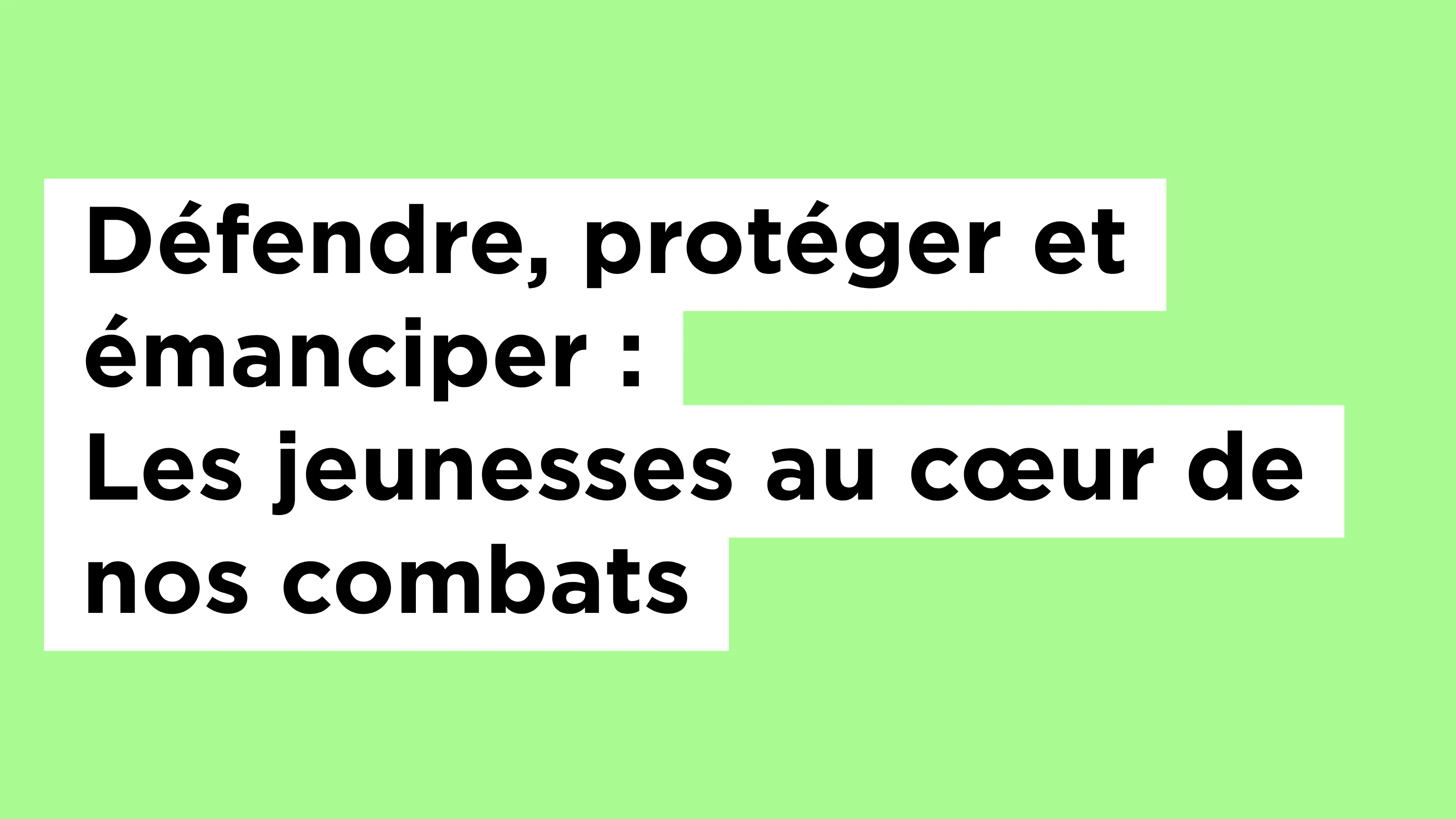 Défendre, protéger et émanciper :
Les jeunesses au cœur de nos combats